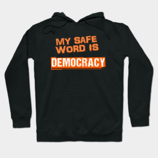 My safe word is Democracy Hoodie