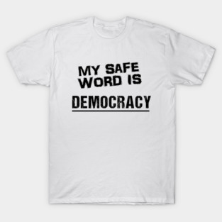 My safe word is Democracy T-Shirt