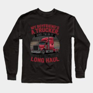 My Boyfriend A Trucker And I'm In It For Long Truck Driver Long Sleeve T-Shirt