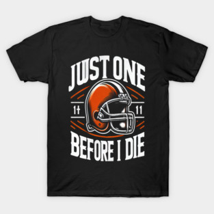 Just One Before I Die Cleveland Browns T-Shirt