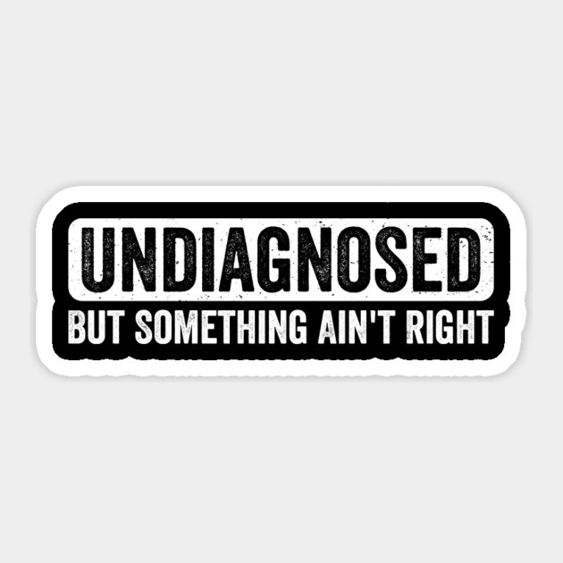 Undiagnosed But Something Ain’t Right Sticker by ArtistTee ⭐⭐⭐⭐⭐