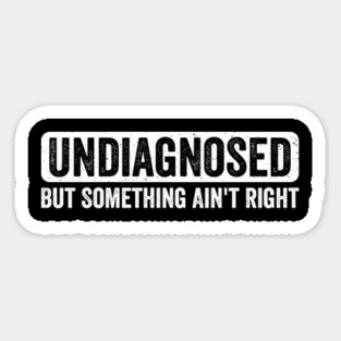 Undiagnosed But Something Ain’t Right Magnet