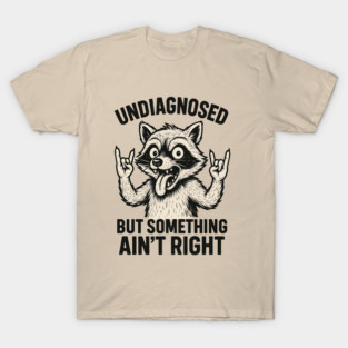Undiagnosed But Something Ain't Right Funny Raccon T-Shirt