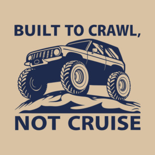 BUILT TO CRAWL, NOT CRUISE T-Shirt