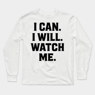 I Can. I Will. Watch Me. Motivational Gift Long Sleeve T-Shirt
