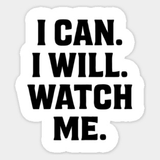 I Can. I Will. Watch Me. Motivational Gift Sticker