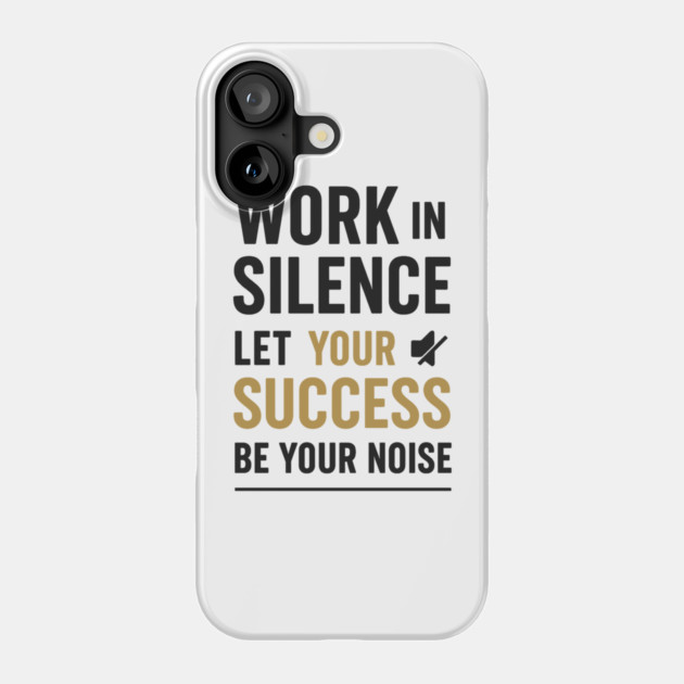 Work In Silence Motivational Gift Phone Case by Harriet's Store