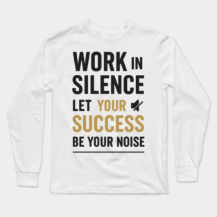 Work In Silence Motivational Gift Long Sleeve T-Shirt