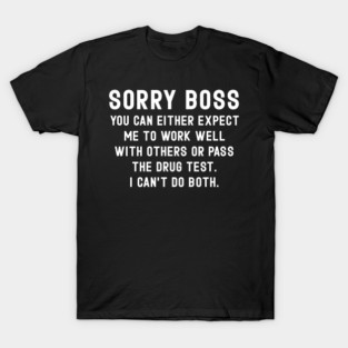 Sorry Boss I Can’t Work Well With Others and Pass the Drug Test Funny Work T-Shirt