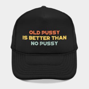 Funny Offensive Old P*ssy Is Better Than No P*ssy (Sunset) Hat