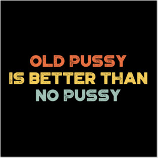 Funny Offensive Old P*ssy Is Better Than No P*ssy (Sunset) Posters and Art