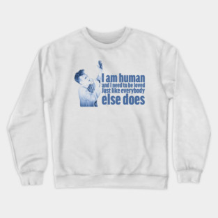 I'm human and I need to be loved, just like everybody else does Crewneck Sweatshirt