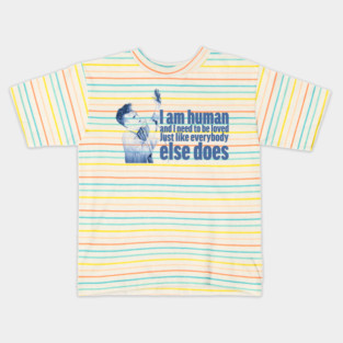 I'm human and I need to be loved, just like everybody else does Kids T-Shirt