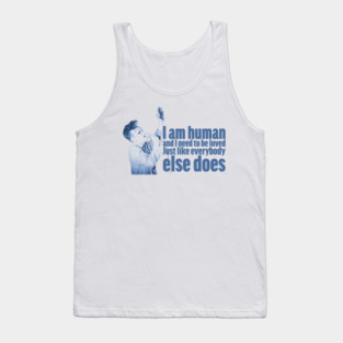 I'm human and I need to be loved, just like everybody else does Tank Top