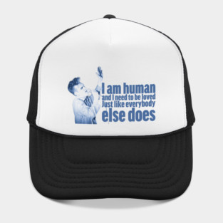 I'm human and I need to be loved, just like everybody else does Hat
