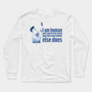 I'm human and I need to be loved, just like everybody else does Long Sleeve T-Shirt