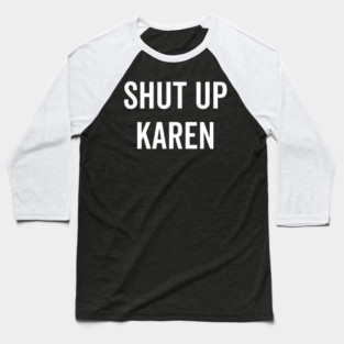 Shut Up Karen Baseball T-Shirt