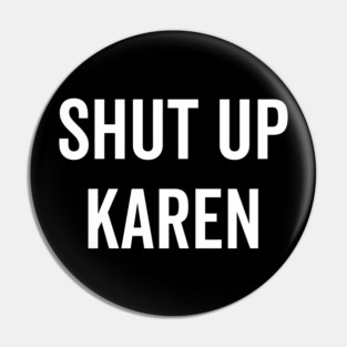 Shut Up Karen Pin
