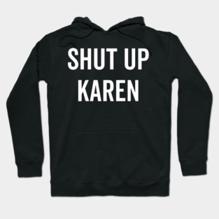 Shut Up Karen Hoodie