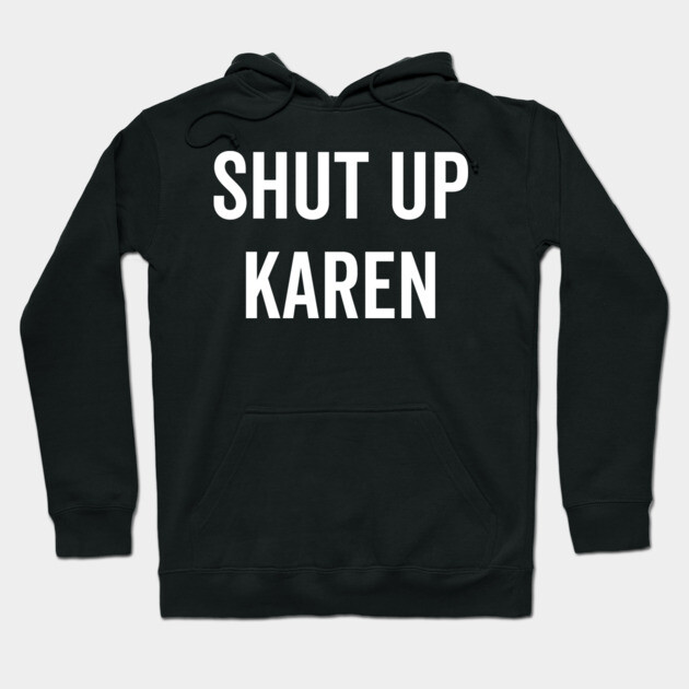 Shut Up Karen Hoodie by Frank Ring