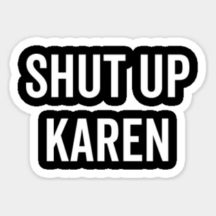 Shut Up Karen Sticker