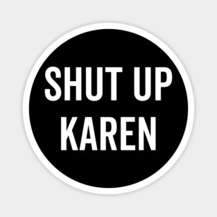 Shut Up Karen Magnet