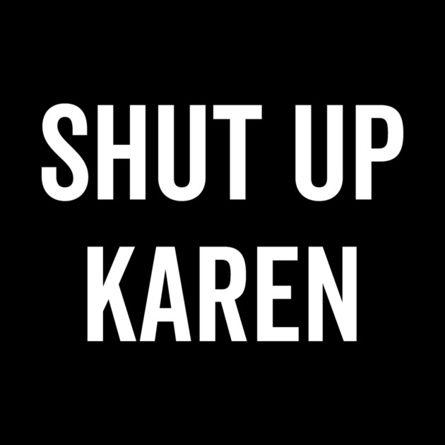 Shut Up Karen by Frank Ring
