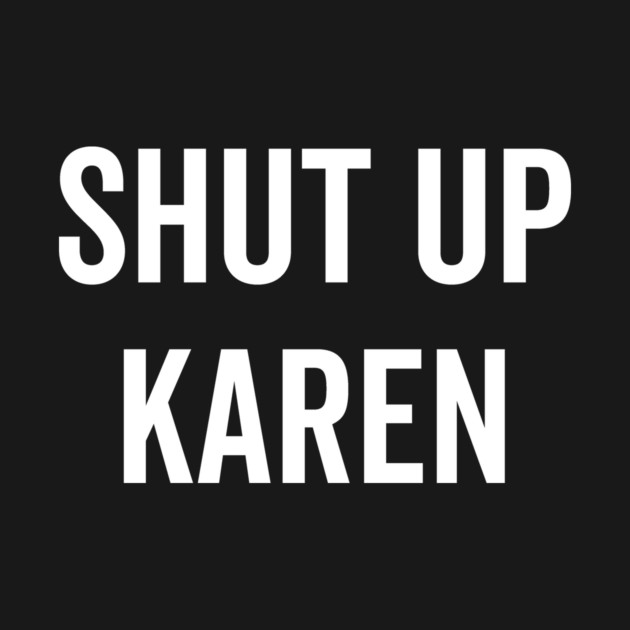 Shut Up Karen by Frank Ring