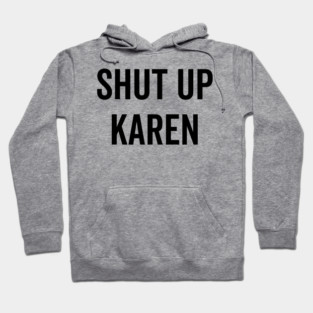 Shut Up Karen Hoodie
