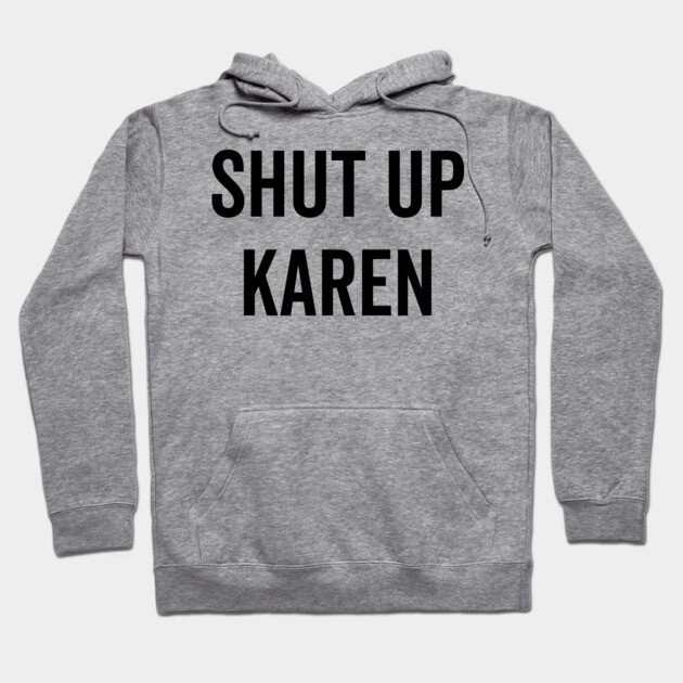 Shut Up Karen Hoodie by Frank Ring