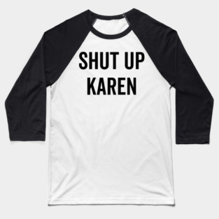 Shut Up Karen Baseball T-Shirt