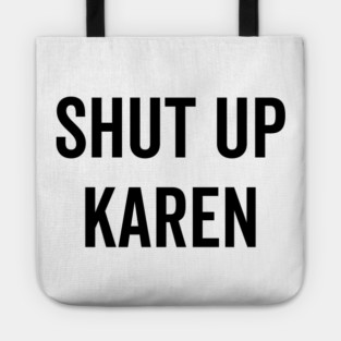 Shut Up Karen Tote