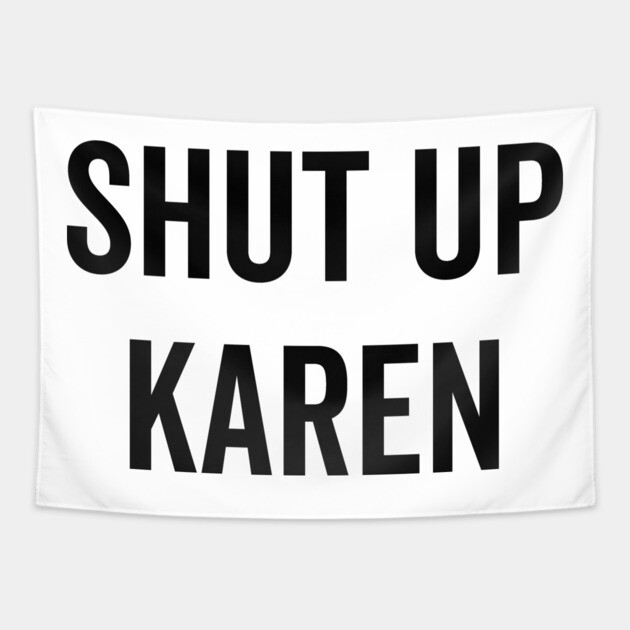 Shut Up Karen Tapestry by Frank Ring