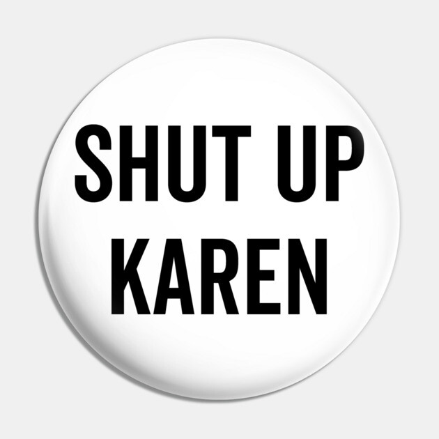 Shut Up Karen Pin by Frank Ring