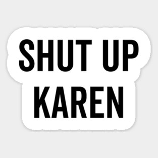 Shut Up Karen Sticker