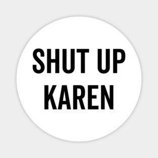 Shut Up Karen Magnet