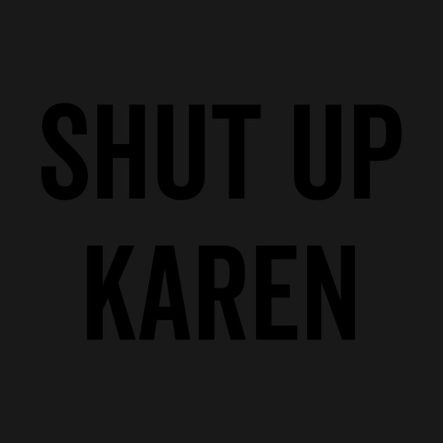 Shut Up Karen by Frank Ring