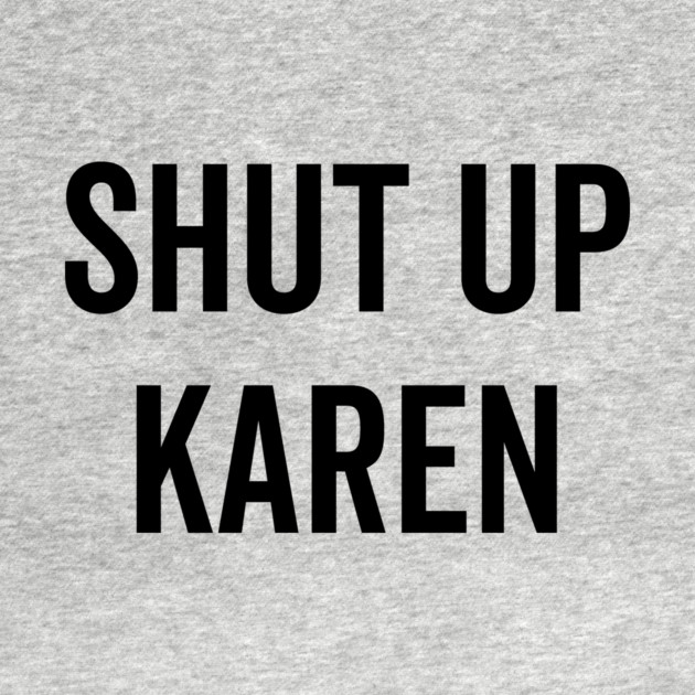 Shut Up Karen by Frank Ring