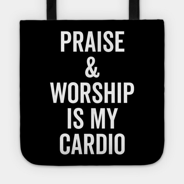 Praise and Worship is my Cardio Tote by Frank Ring