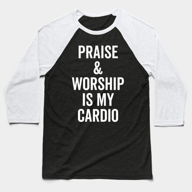 Praise and Worship is my Cardio Baseball T-Shirt by Frank Ring