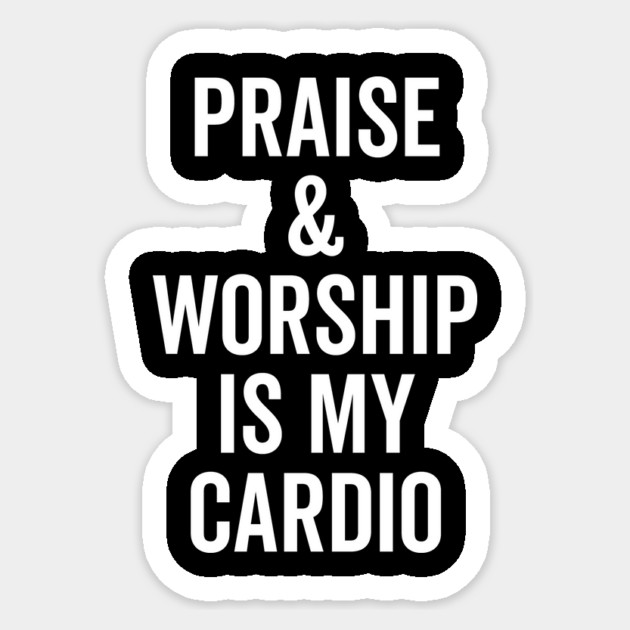 Praise and Worship is my Cardio Sticker by Frank Ring