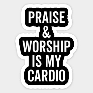 Praise and Worship is my Cardio Magnet