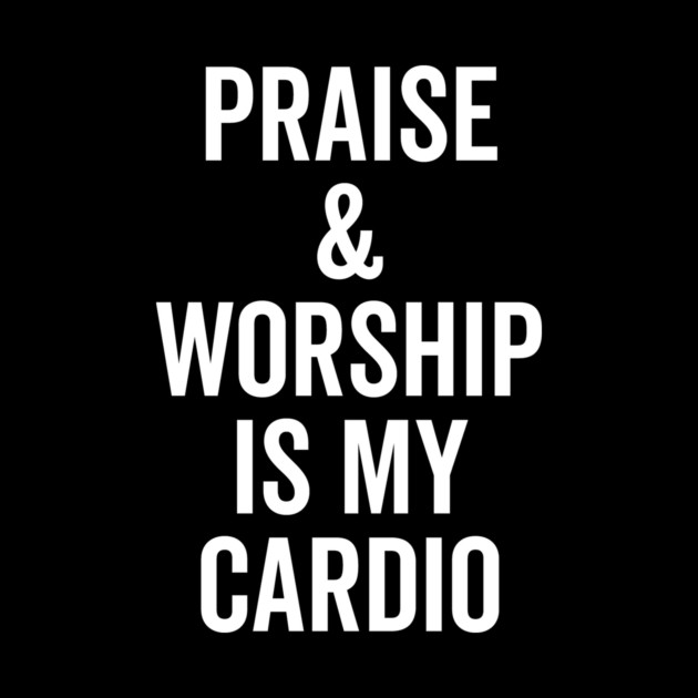 Praise and Worship is my Cardio by Frank Ring