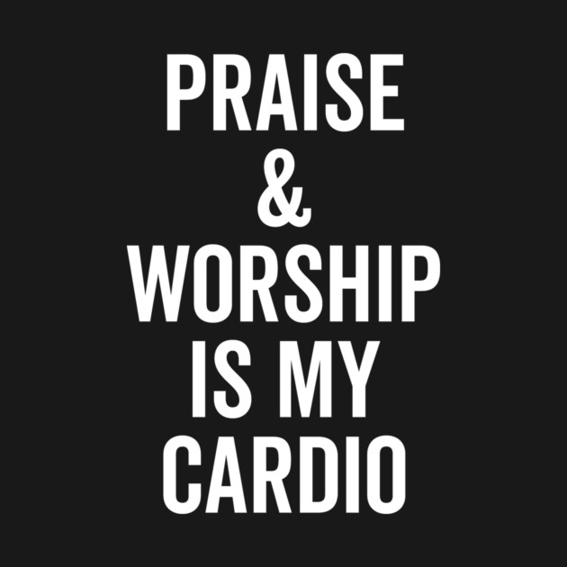 Praise and Worship is my Cardio by Frank Ring
