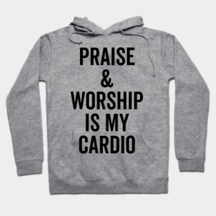 Praise and Worship is my Cardio Hoodie