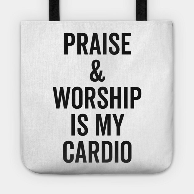 Praise and Worship is my Cardio Tote by Frank Ring