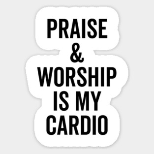 Praise and Worship is my Cardio Sticker