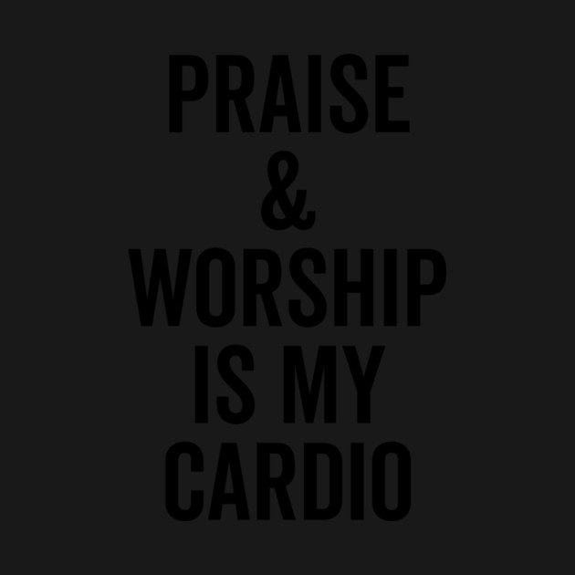 Praise and Worship is my Cardio by Frank Ring