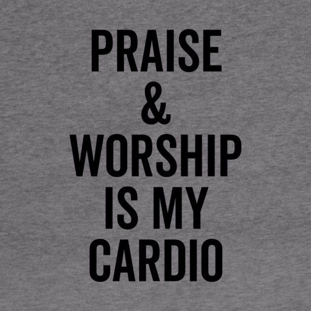 Praise and Worship is my Cardio by Frank Ring