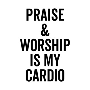 Praise and Worship is my Cardio T-Shirt